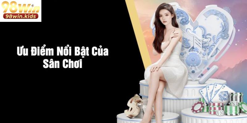 98Win 37 Đánh giá những ưu điểm thu hút người chơi của nhà cái 98Win