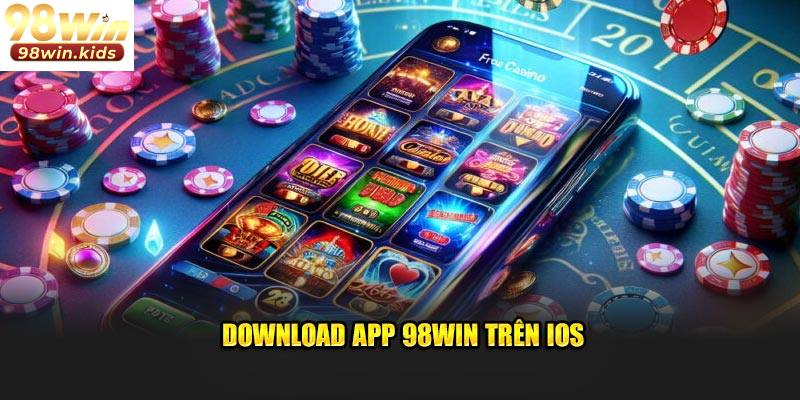 98Win 42 Quy trình tải app 98Win về thiết bị IOS an toàn cho người chơi mới